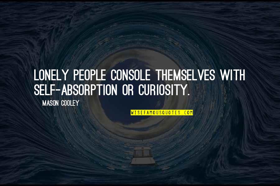 Lonely People Quotes By Mason Cooley: Lonely people console themselves with self-absorption or curiosity.