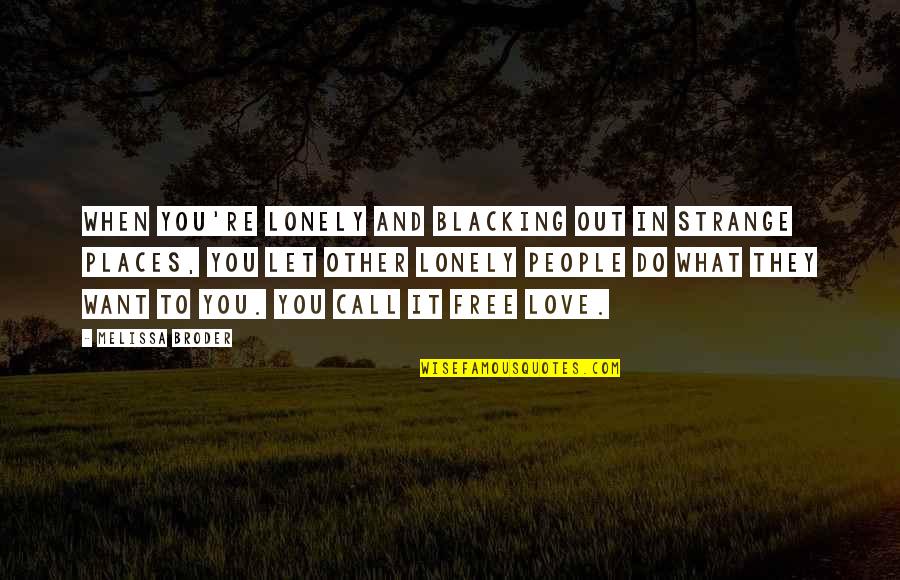 Lonely People Quotes By Melissa Broder: When you're lonely and blacking out in strange