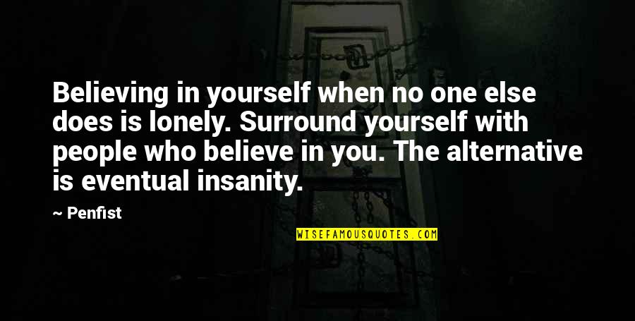 Lonely People Quotes By Penfist: Believing in yourself when no one else does