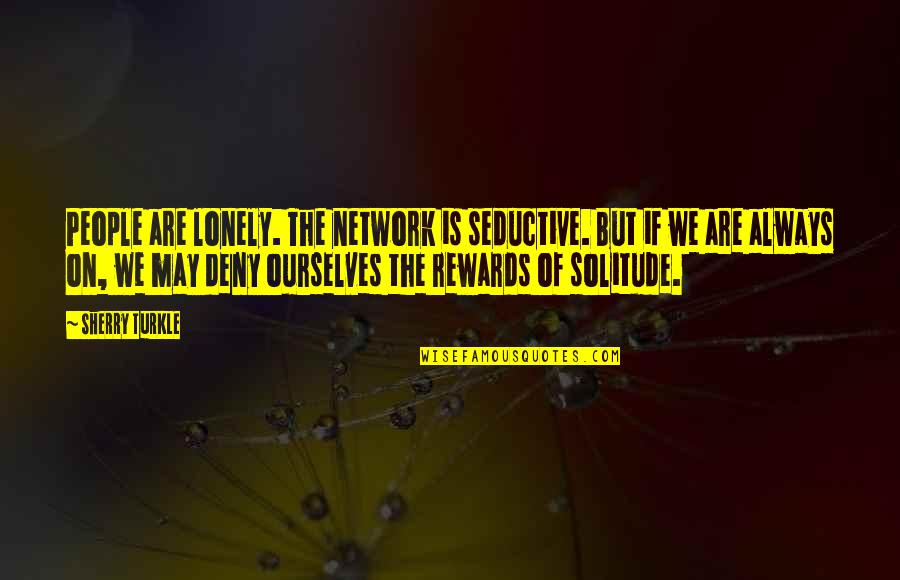 Lonely People Quotes By Sherry Turkle: People are lonely. The network is seductive. But