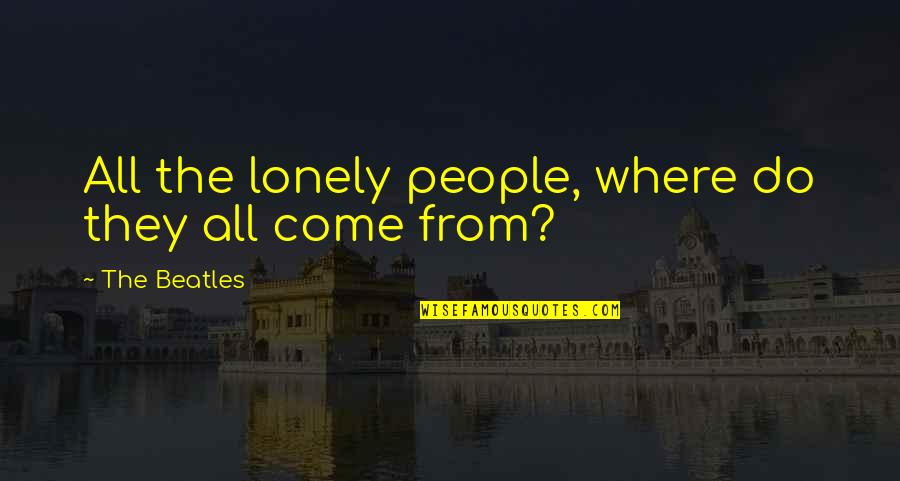 Lonely People Quotes By The Beatles: All the lonely people, where do they all
