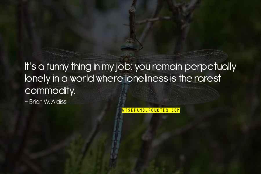 Lonely Planet Quotes By Brian W. Aldiss: It's a funny thing in my job: you Lonely Planet Quotes By Brian W. Aldiss: It's a funny thing in my job: you