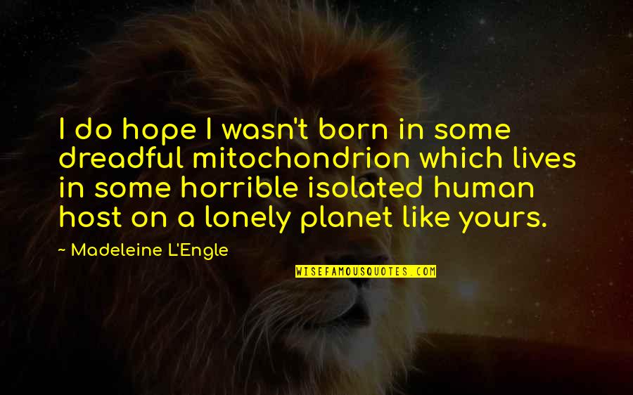 Lonely Planet Quotes By Madeleine L'Engle: I do hope I wasn't born in some Lonely Planet Quotes By Madeleine L'Engle: I do hope I wasn't born in some