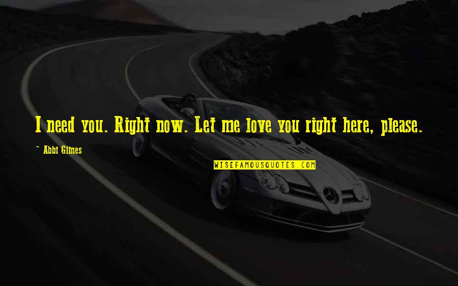 Lonely Poet Quotes By Abbi Glines: I need you. Right now. Let me love