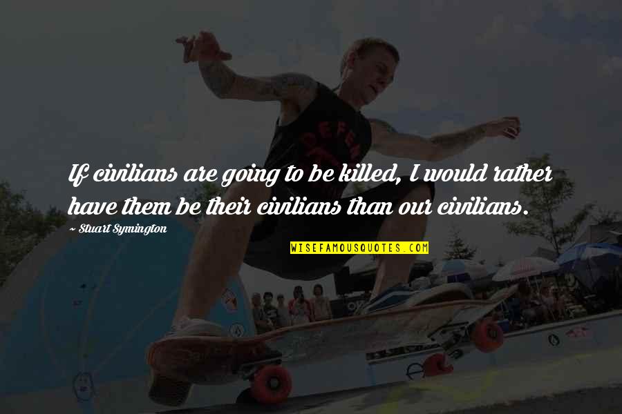 Lonely Poetry Quotes By Stuart Symington: If civilians are going to be killed, I Lonely Poetry Quotes By Stuart Symington: If civilians are going to be killed, I
