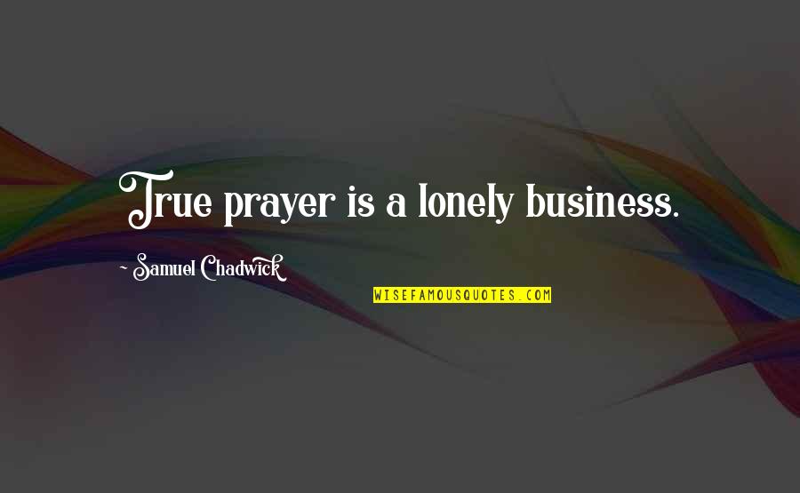 Lonely Quotes By Samuel Chadwick: True prayer is a lonely business.