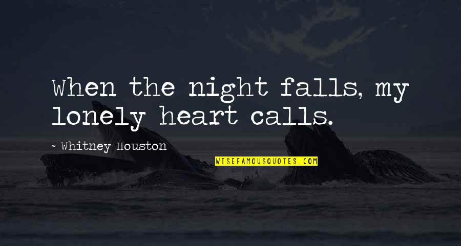 Lonely Quotes By Whitney Houston: When the night falls, my lonely heart calls.