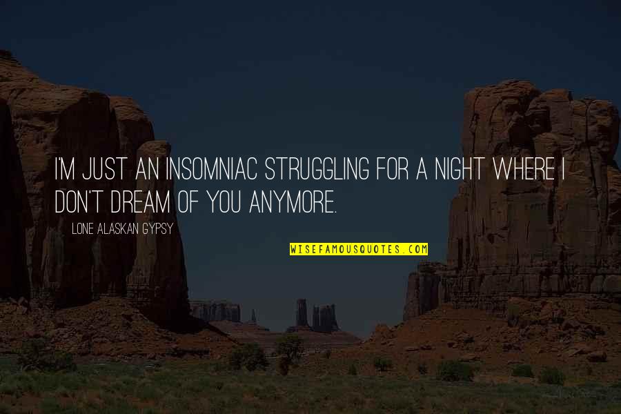 Lonely Sleep Quotes By Lone Alaskan Gypsy: I'm just an insomniac struggling for a night