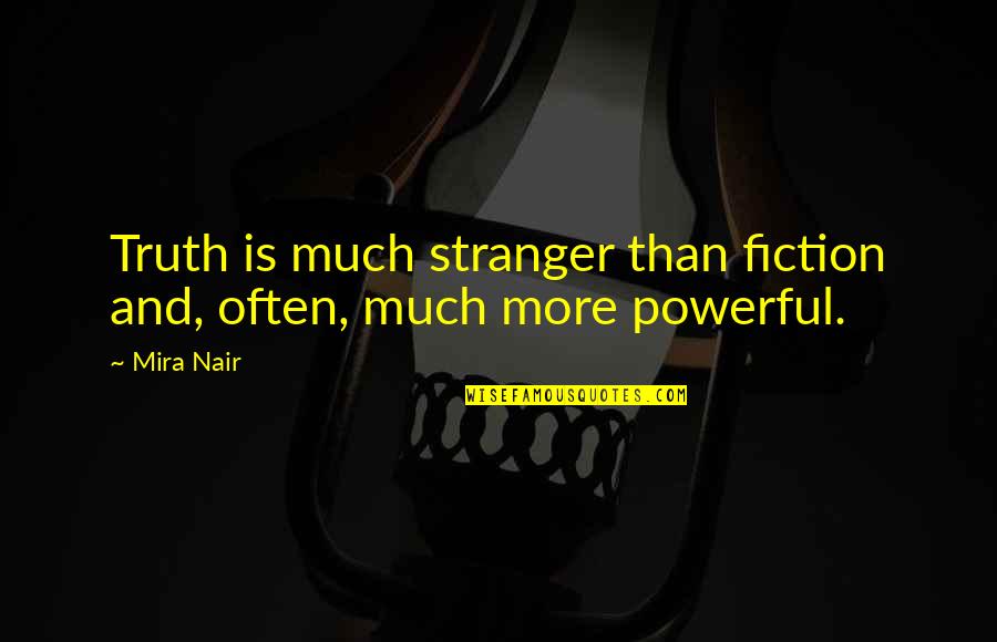Lonely Sunday Quotes By Mira Nair: Truth is much stranger than fiction and, often,