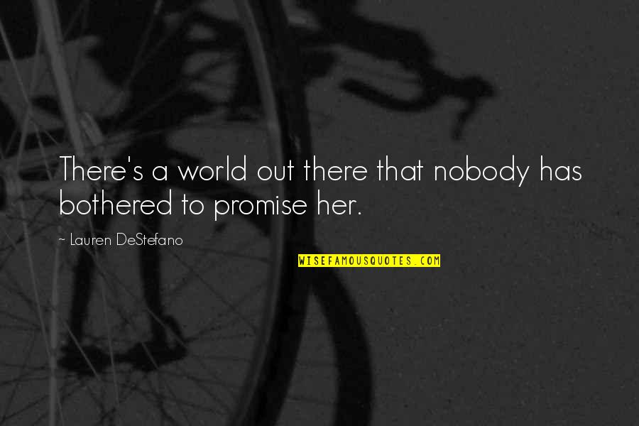 Lonely Unloved Quotes By Lauren DeStefano: There's a world out there that nobody has