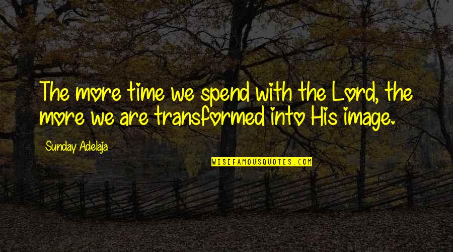 Lonely Valentine's Day Quotes By Sunday Adelaja: The more time we spend with the Lord,