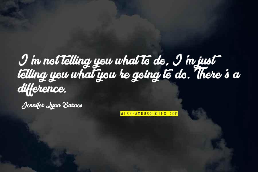 Lonely Walks Quotes By Jennifer Lynn Barnes: I'm not telling you what to do, I'm Lonely Walks Quotes By Jennifer Lynn Barnes: I'm not telling you what to do, I'm
