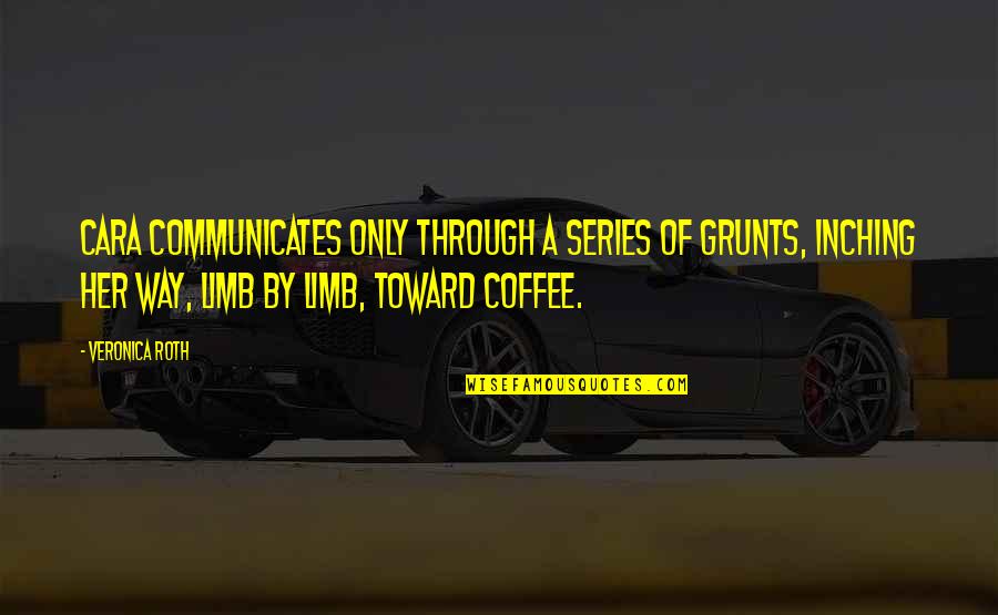 Lonely Walks Quotes By Veronica Roth: Cara communicates only through a series of grunts, Lonely Walks Quotes By Veronica Roth: Cara communicates only through a series of grunts,