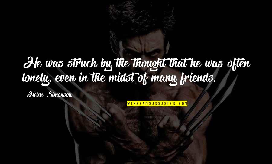 Lonely Without Friends Quotes By Helen Simonson: He was struck by the thought that he Lonely Without Friends Quotes By Helen Simonson: He was struck by the thought that he