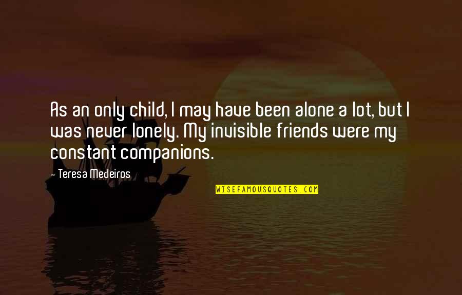 Lonely Without Friends Quotes By Teresa Medeiros: As an only child, I may have been Lonely Without Friends Quotes By Teresa Medeiros: As an only child, I may have been