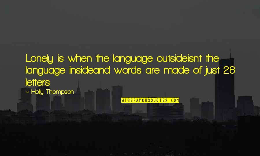 Lonely Words Quotes By Holly Thompson: Lonely is when the language outsideisn't the language