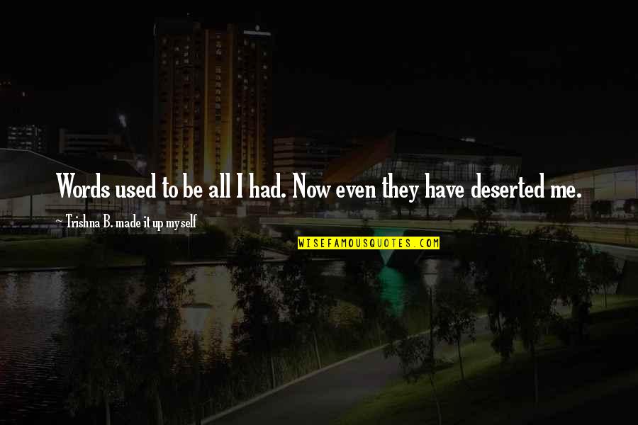 Lonely Words Quotes By Trishna B. Made It Up Myself: Words used to be all I had. Now Lonely Words Quotes By Trishna B. Made It Up Myself: Words used to be all I had. Now