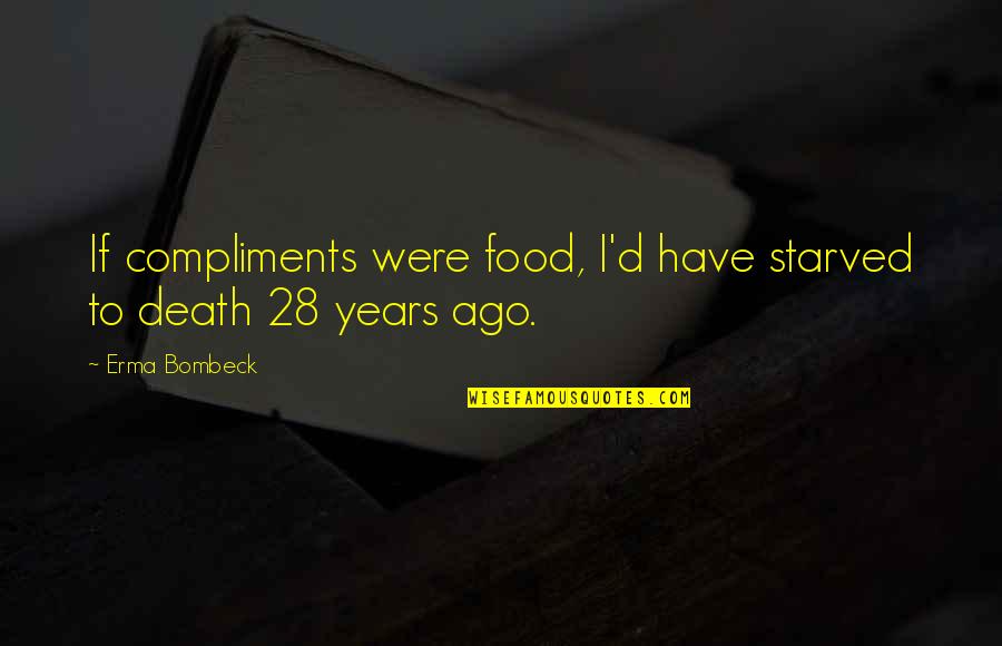 Lonelyness Quotes By Erma Bombeck: If compliments were food, I'd have starved to