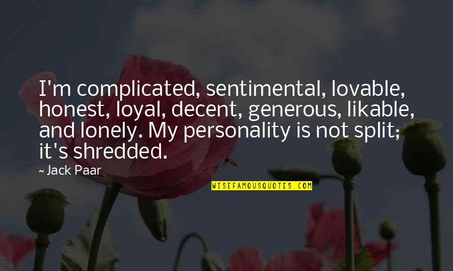 Lonely's Quotes By Jack Paar: I'm complicated, sentimental, lovable, honest, loyal, decent, generous, Lonely's Quotes By Jack Paar: I'm complicated, sentimental, lovable, honest, loyal, decent, generous,