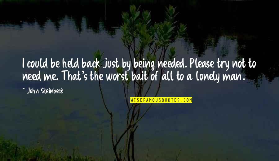 Lonely's Quotes By John Steinbeck: I could be held back just by being Lonely's Quotes By John Steinbeck: I could be held back just by being