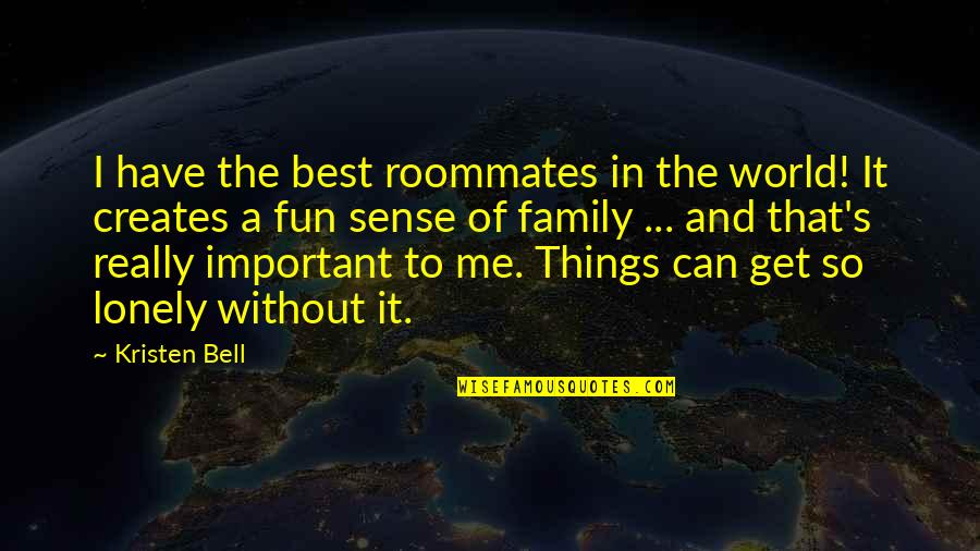 Lonely's Quotes By Kristen Bell: I have the best roommates in the world! Lonely's Quotes By Kristen Bell: I have the best roommates in the world!