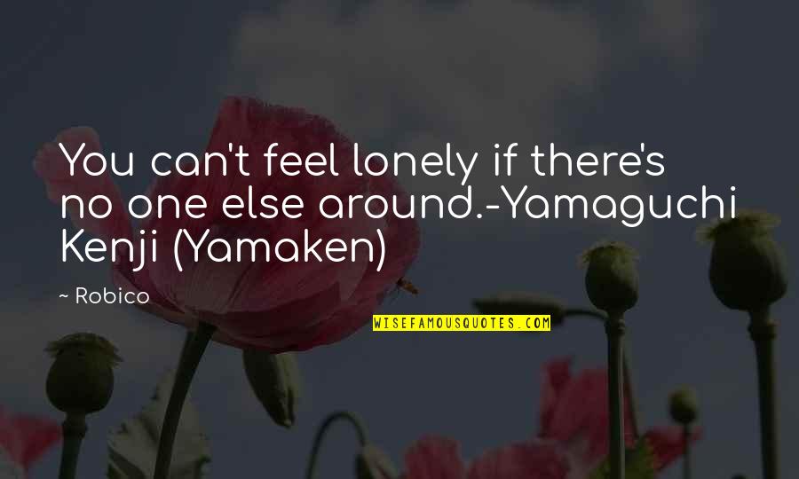 Lonely's Quotes By Robico: You can't feel lonely if there's no one