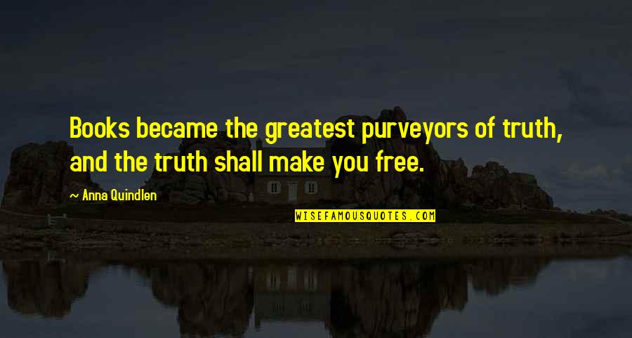 Lonenliness Quotes By Anna Quindlen: Books became the greatest purveyors of truth, and