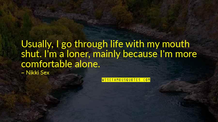 Loner In Life Quotes By Nikki Sex: Usually, I go through life with my mouth Loner In Life Quotes By Nikki Sex: Usually, I go through life with my mouth