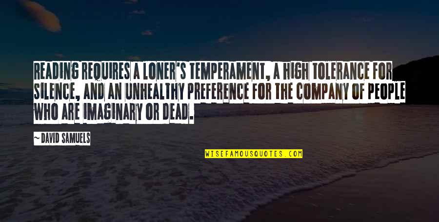 Loner Quotes By David Samuels: Reading requires a loner's temperament, a high tolerance Loner Quotes By David Samuels: Reading requires a loner's temperament, a high tolerance