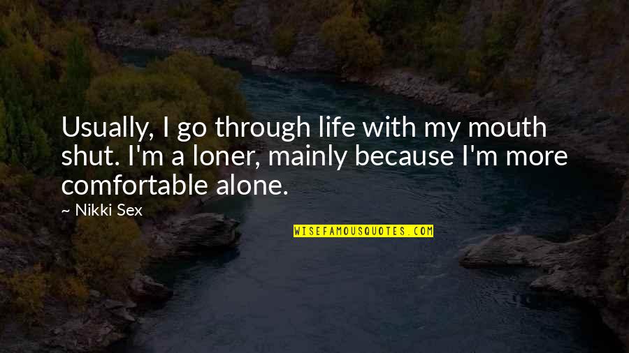 Loner Quotes By Nikki Sex: Usually, I go through life with my mouth