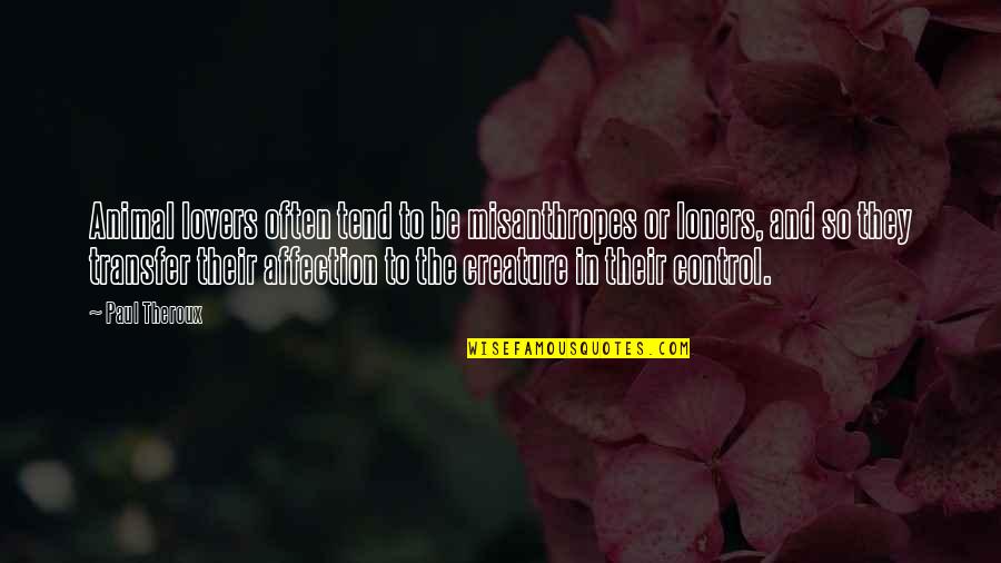 Loner Quotes By Paul Theroux: Animal lovers often tend to be misanthropes or Loner Quotes By Paul Theroux: Animal lovers often tend to be misanthropes or