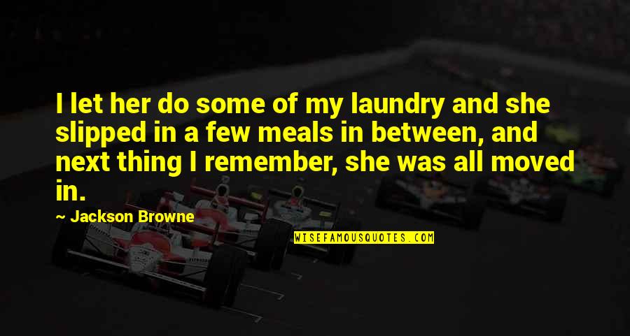 Loner Stoner Quotes By Jackson Browne: I let her do some of my laundry
