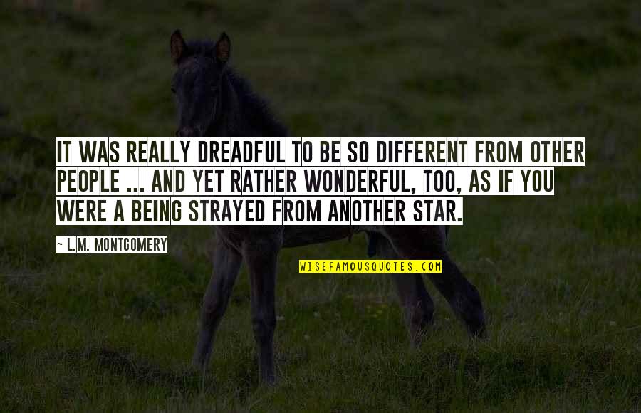 Loner Stoner Quotes By L.M. Montgomery: It was really dreadful to be so different Loner Stoner Quotes By L.M. Montgomery: It was really dreadful to be so different