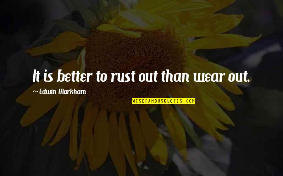 Lonergan Bernard Quotes By Edwin Markham: It is better to rust out than wear Lonergan Bernard Quotes By Edwin Markham: It is better to rust out than wear