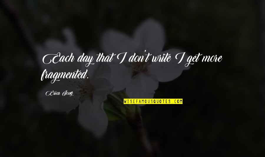 Lonergan Bernard Quotes By Erica Jong: Each day that I don't write I get Lonergan Bernard Quotes By Erica Jong: Each day that I don't write I get