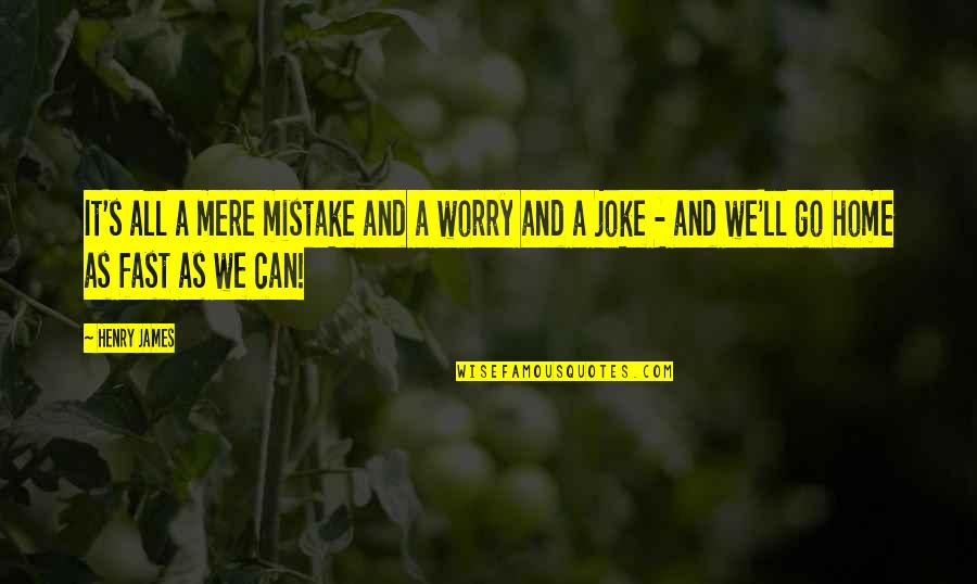 Lonergan Bernard Quotes By Henry James: It's all a mere mistake and a worry