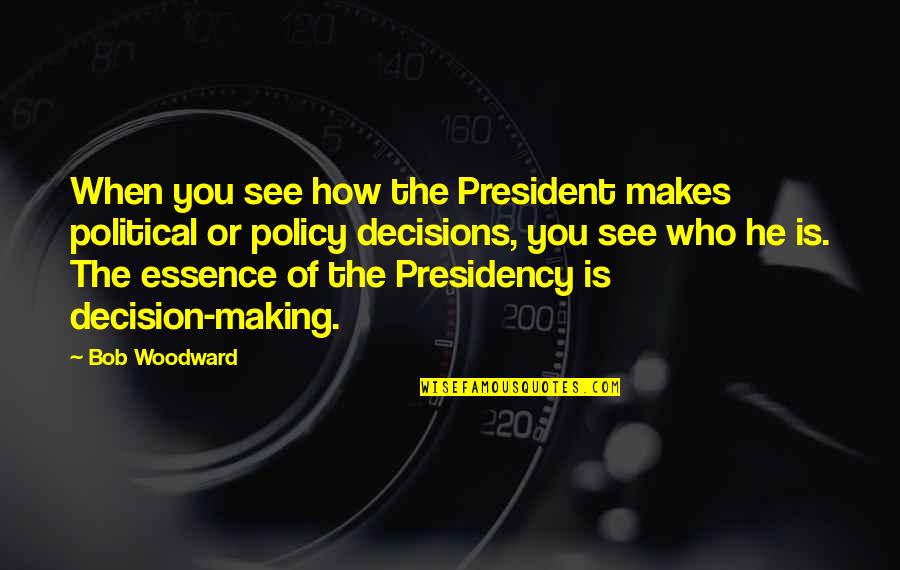 Lonergan Partners Quotes By Bob Woodward: When you see how the President makes political Lonergan Partners Quotes By Bob Woodward: When you see how the President makes political