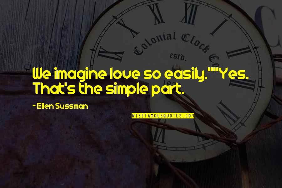 Lonergan Partners Quotes By Ellen Sussman: We imagine love so easily.""Yes. That's the simple Lonergan Partners Quotes By Ellen Sussman: We imagine love so easily.""Yes. That's the simple