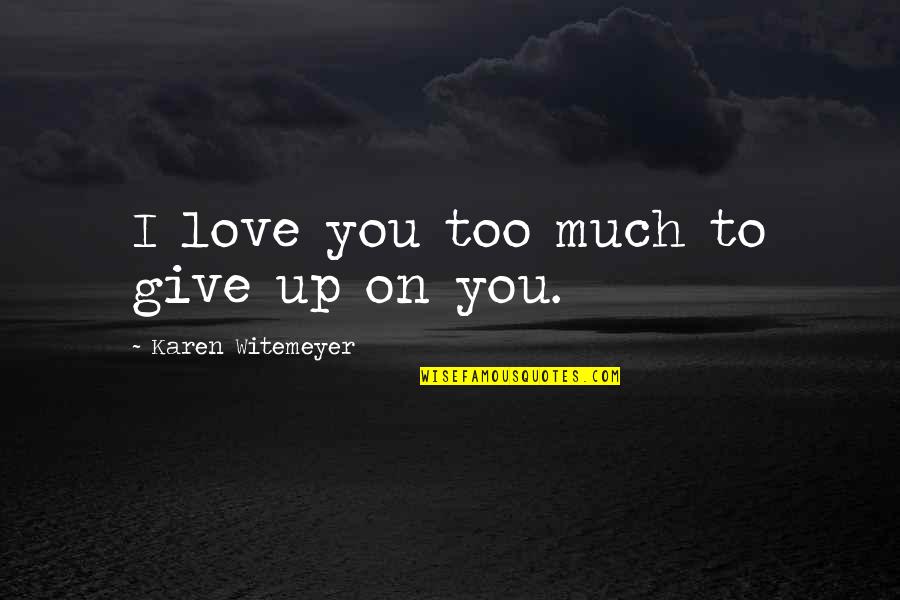 Lonergan Partners Quotes By Karen Witemeyer: I love you too much to give up Lonergan Partners Quotes By Karen Witemeyer: I love you too much to give up