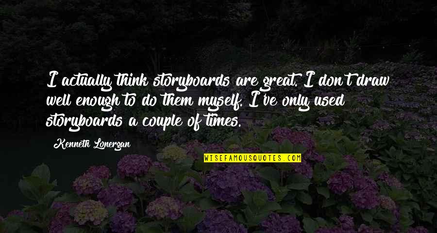 Lonergan Quotes By Kenneth Lonergan: I actually think storyboards are great. I don't