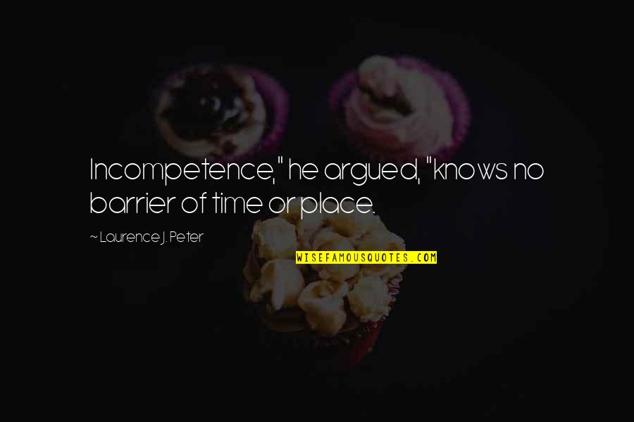 Lonergan Quotes By Laurence J. Peter: Incompetence," he argued, "knows no barrier of time Lonergan Quotes By Laurence J. Peter: Incompetence," he argued, "knows no barrier of time