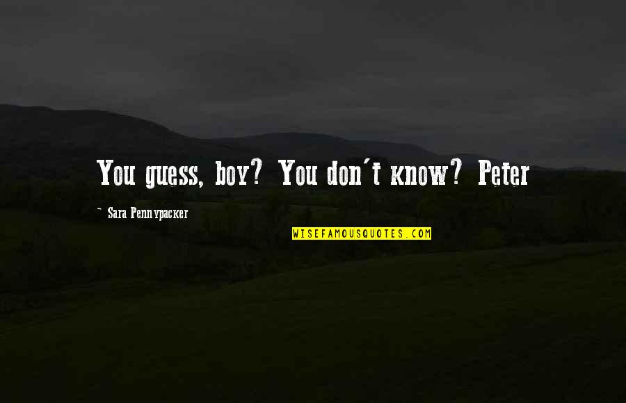 Lonergan Quotes By Sara Pennypacker: You guess, boy? You don't know? Peter