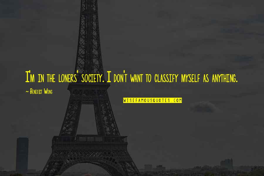 Loners Best Quotes By Benedict Wong: I'm in the loners' society. I don't want