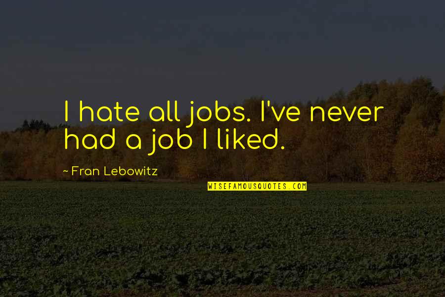 Lonesome Dove Jake Spoon Quotes By Fran Lebowitz: I hate all jobs. I've never had a