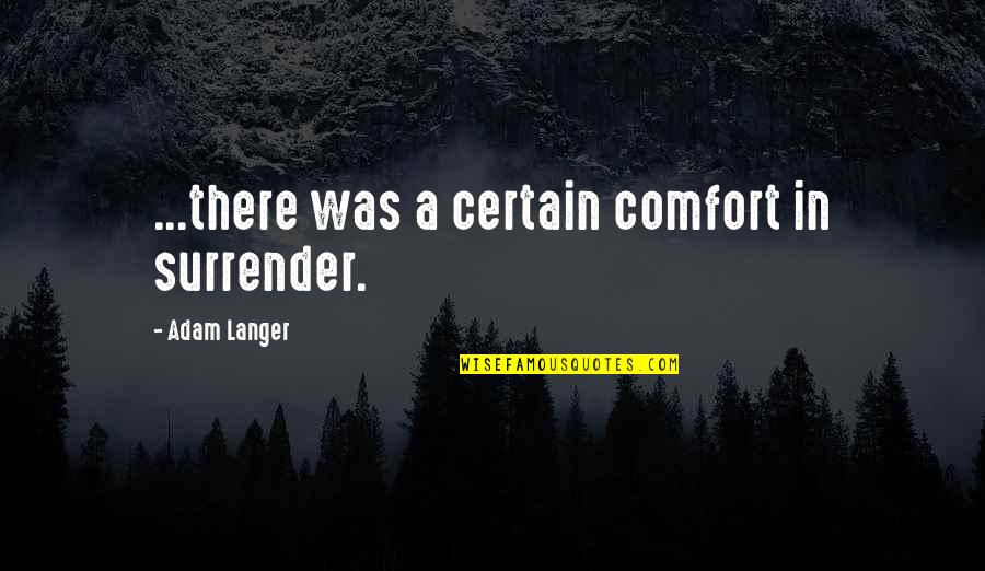 Lonesome Howl Quotes By Adam Langer: ...there was a certain comfort in surrender.