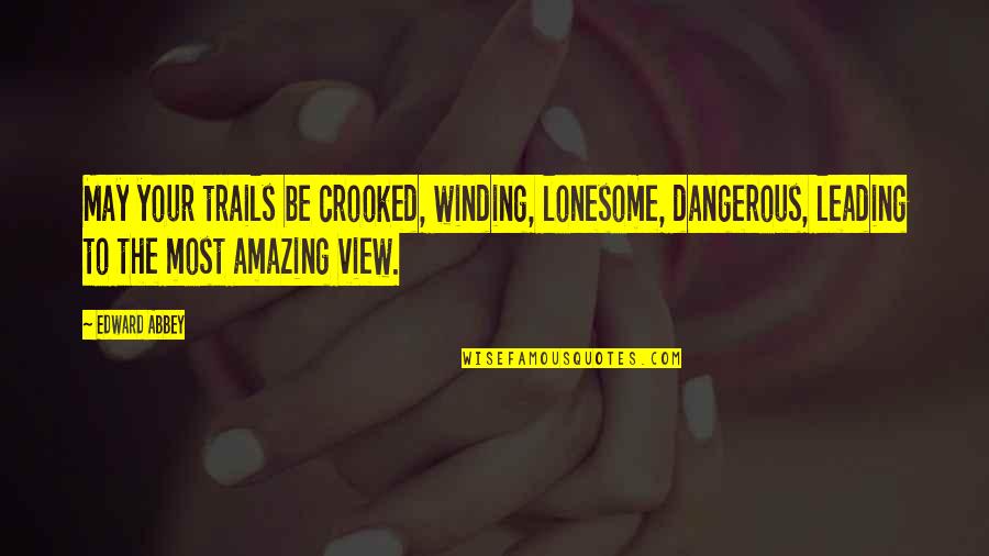 Lonesome Quotes By Edward Abbey: May your trails be crooked, winding, lonesome, dangerous,