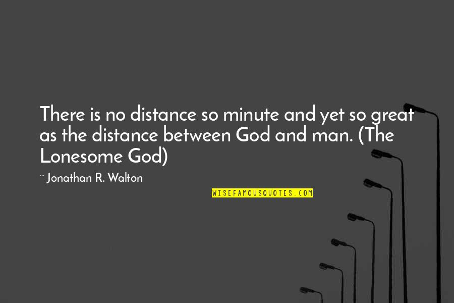 Lonesome Quotes By Jonathan R. Walton: There is no distance so minute and yet