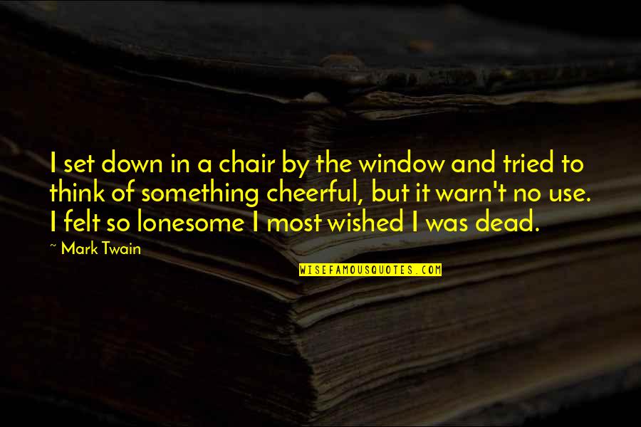 Lonesome Quotes By Mark Twain: I set down in a chair by the
