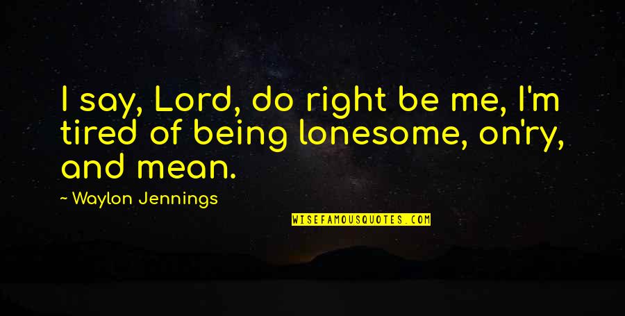 Lonesome Quotes By Waylon Jennings: I say, Lord, do right be me, I'm