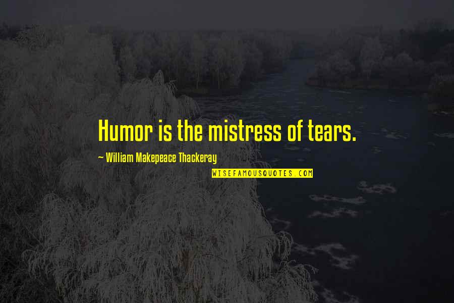 Lonesome Road Quotes By William Makepeace Thackeray: Humor is the mistress of tears.